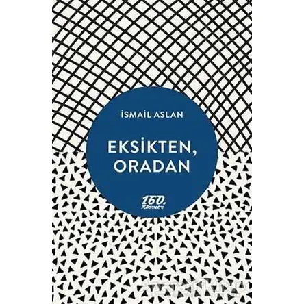 Eksikten, Oradan - İsmail Aslan - 160. Kilometre Yayınevi