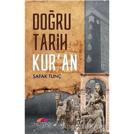 Doğru Tarih Kuran - Şafak Tunç - Motto Yayınları