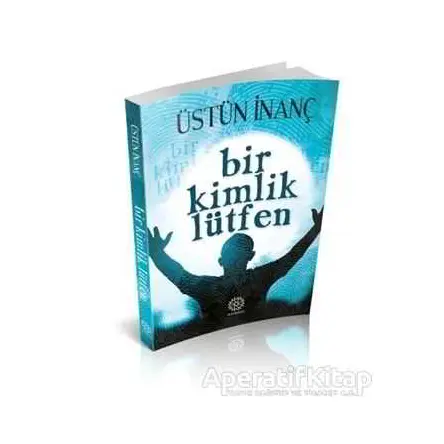 Bir Kimlik Lütfen - Üstün İnanç - Mihrabad Yayınları