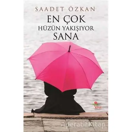 En Çok Hüzün Yakışıyor Sana - Saadet Özkan - Sena Yayınları