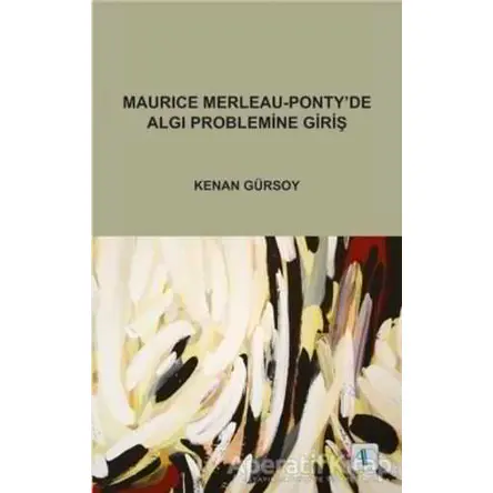 Maurice Merleau - Ponty’de Algı Problemine Giriş - Kenan Gürsoy - Aktif Düşünce Yayınları