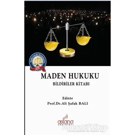 Maden Hukuku - Bildiriler Kitabı - Ali Şafak Balı - Astana Yayınları