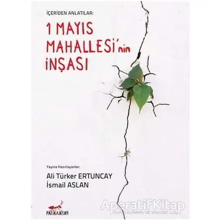 İçeriden Anlatılar: 1 Mayıs Mahallesinin İnşası - İsmail Aslan - Patika Kitap