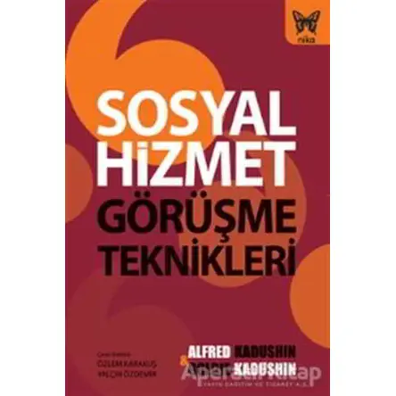 Sosyal Hizmet Görüşme Teknikleri - Alfred Kadushin - Nika Yayınevi