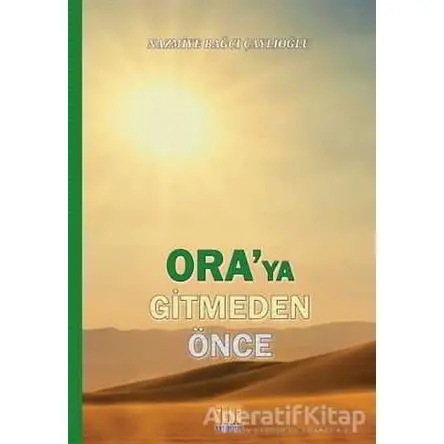 Oraya Gitmeden Önce - Nazmiye Bağcı Çaylıoğlu - Tunç Yayıncılık