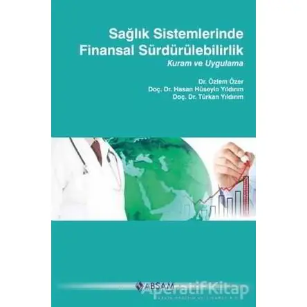 Sağlık Sistemlerinde Finansal Sürdürülebilirlik - Türkan Yıldırım - ABSAM Yayınları