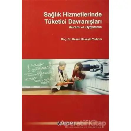Sağlık Hizmetlerinde Tüketici Davranışları - Hasan Hüseyin Yıldırım - ABSAM Yayınları