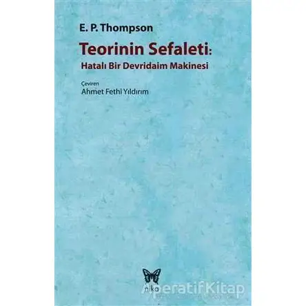 Teorinin Sefaleti : Hatalı Bir Devridaim Makinesi - E. P. Thompson - Nika Yayınevi