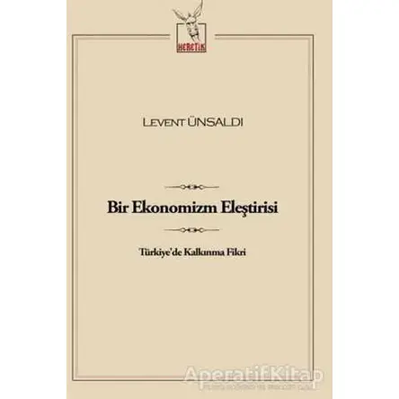 Bir Ekonomizm Eleştirisi - Levent Ünsaldı - Heretik Yayıncılık