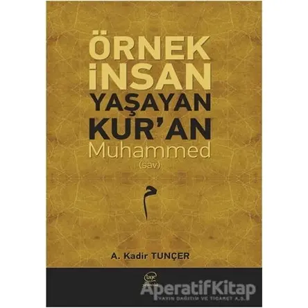 Örnek İnsan Yaşayan Kur’an Muhammed (Sav) - A. Kadir Tunçer - Çizge Yayınevi