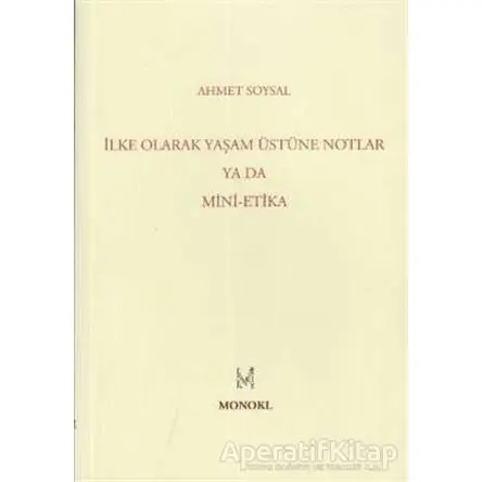 İlke Olarak Yaşam Üstüne Notlar Ya Da Mini-Etika - Ahmet Soysal - MonoKL