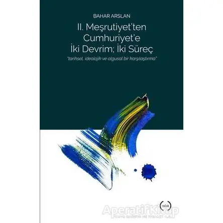 2. Meşrutiyet’ten Cumhuriyet’e iki Devrim ; İki Süreç - Bahar Arslan - Islık Yayınları