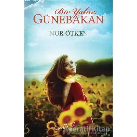 Bir Yalnız Günebakan - Nur Ötken - Müptela Yayınları