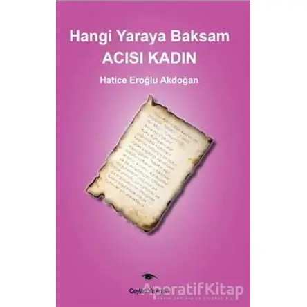 Hangi Yaraya Baksam Acısı Kadın - Hatice Eroğlu Akdoğan - Ceylan Yayınları