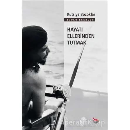 Hayatı Ellerinden Tutmak - Kutsiye Bozoklar - Ceylan Yayınları