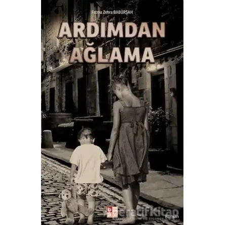 Ardımdan Ağlama - Fatma Zehra Babürşah - Babıali Kültür Yayıncılığı
