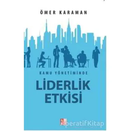 Kamu Yönetiminde Liderlik Etkisi - Ömer Karaman - Babıali Kültür Yayıncılığı