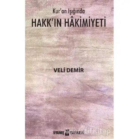 Kur’an Işığında Hakk’ın Hakimiyeti - Veli Demir - Uyanış Yayınevi