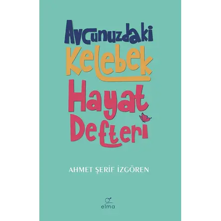 Avcunuzdaki Kelebek Hayat Defteri - Ahmet Şerif İzgören - Elma Yayınevi