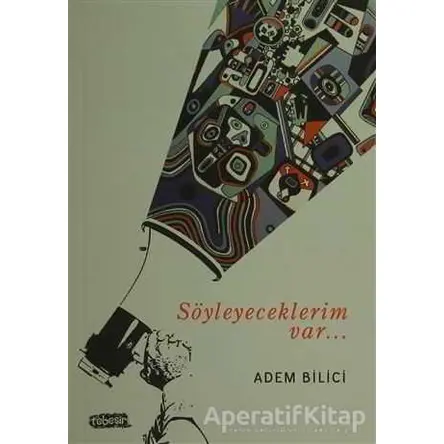 Söyleyeceklerim Var - Adem Bilici - Tebeşir Yayınları