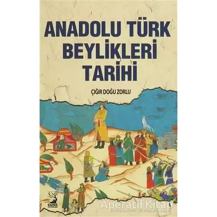 Anadolu Türk Beylikleri Tarihi - Çığır Doğu Zorlu - Kamer Yayınları