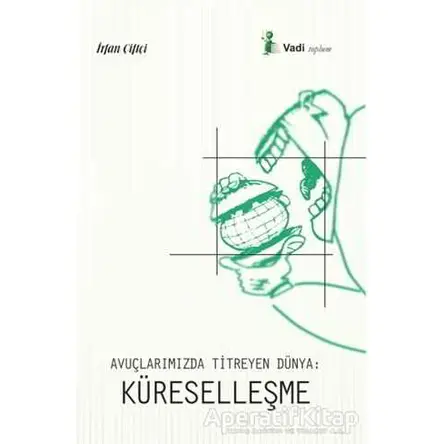 Avuçlarımızda Titreyen Dünya: Küreselleşme - İrfan Çiftçi - Vadi Yayınları