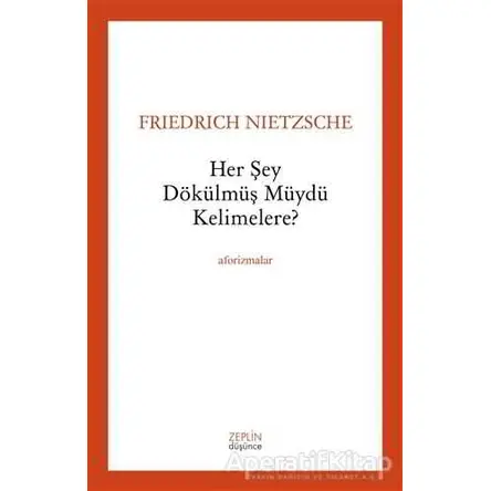 Her Şey Dökülmüş müydü Kelimelere? - Friedrich Wilhelm Nietzsche - Zeplin Kitap