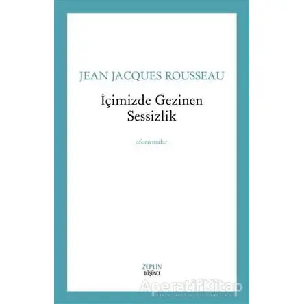 İçimizde Gezinen Sessizlik - Aforizmalar - Jean-Jacques Rousseau - Zeplin Kitap