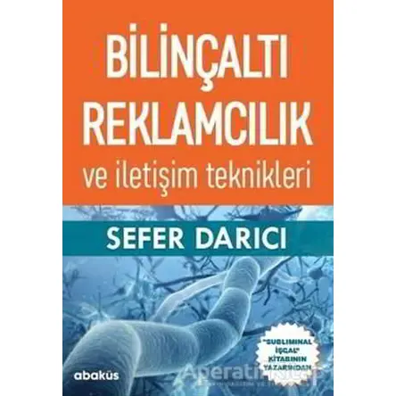 Bilinçaltı Reklamcılık ve İletişim Teknikleri - Sefer Darıcı - Abaküs Kitap