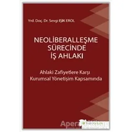Neoliberalleşme Sürecinde İş Ahlakı - Sevgi Işık Erol - Hiperlink Yayınları