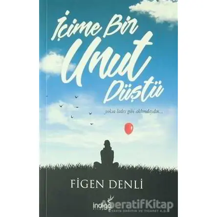 İçime Bir Unut Düştü - Figen Denli - İndigo Kitap