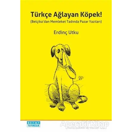 Türkçe Ağlayan Köpek! - Erdinç Utku - Detay Yayıncılık