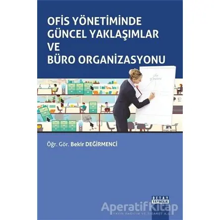 Ofis Yönetiminde Güncel Yaklaşımlar ve Büro Organizasyonu - Bekir Değirmenci - Detay Yayıncılık