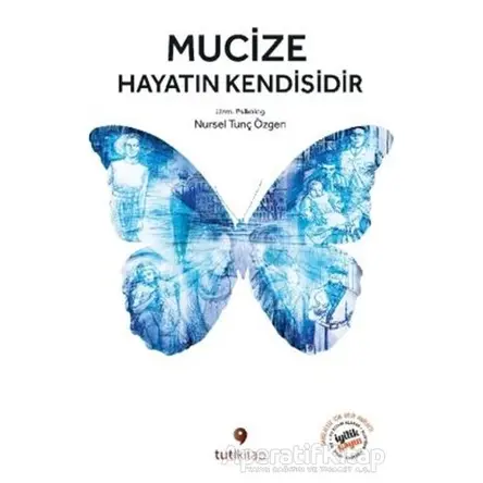 Mucize Hayatın Kendisidir - Nursel Tunç Özgen - Tuti Kitap
