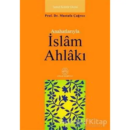Ana Hatlarıyla İslam Ahlakı - Mustafa Çağrıcı - Ensar Neşriyat