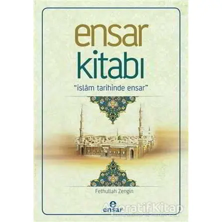 Ensar Kitabı - İslam Tarihinde Ensar - Fethullah Zengin - Ensar Neşriyat