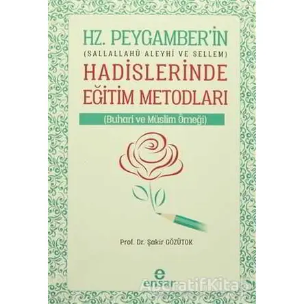 Hz. Peygamberin Hadislerinde Eğitim Metodları - Şakir Gözütok - Ensar Neşriyat