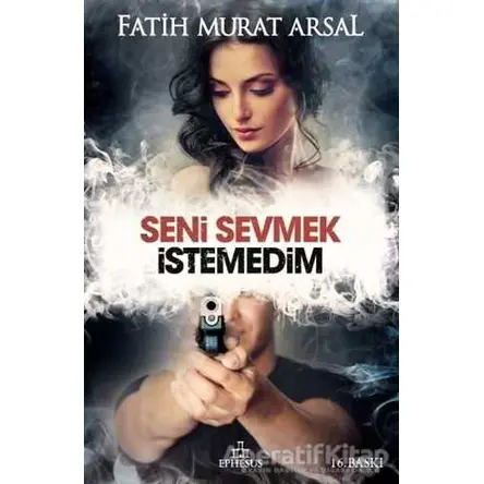 Seni Sevmek İstemedim - Fatih Murat Arsal - Ephesus Yayınları