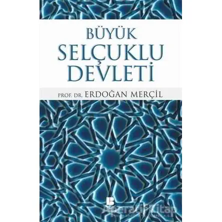 Büyük Selçuklu Devleti - Erdoğan Merçil - Bilge Kültür Sanat