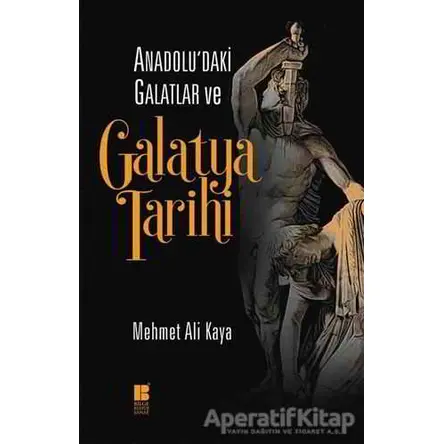 Anadoludaki Galatlar ve Galatya Tarihi - Mehmet Ali Kaya - Bilge Kültür Sanat