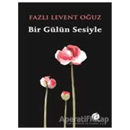 Bir Gülün Sesiyle - Fazlı Levent Oğuz - Herdem Kitap