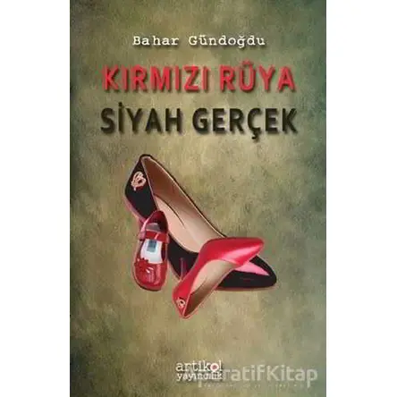Kırmızı Rüya Siyah Gerçek - Bahar Gündoğdu - Artikel Yayıncılık