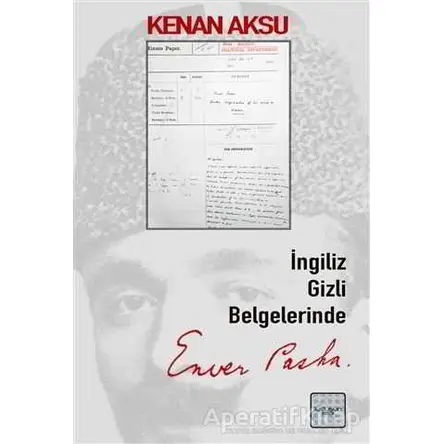 İngiliz Gizli Belgelerinde Enver Paşa - Kolektif - İyidüşün Yayınları