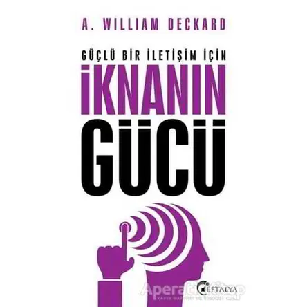 Güçlü Bir İletişim İçin İknanın Gücü - A. William Deckard - Eftalya Kitap