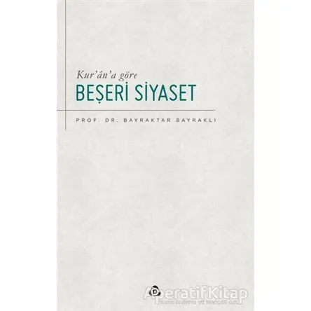 Kur’an’a Göre Beşeri Siyaset - Bayraktar Bayraklı - Düşün Yayıncılık