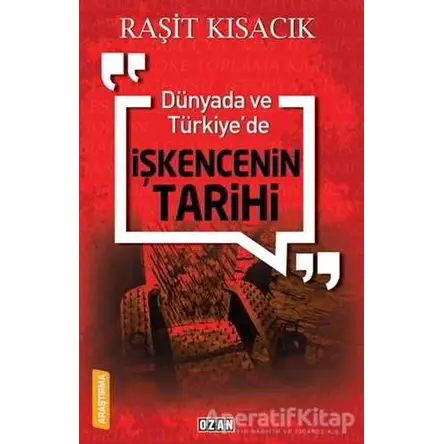 Dünyada ve Türkiye’de İşkencenin Tarihi - Raşit Kısacık - Ozan Yayıncılık