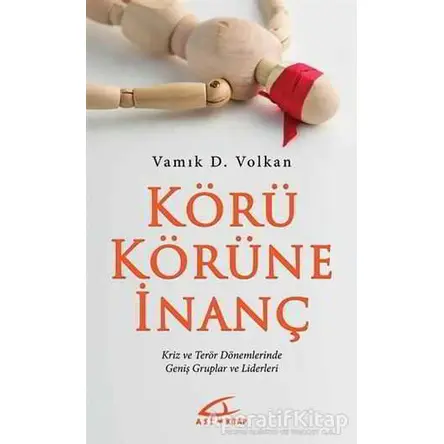 Körü Körüne İnanç - Vamık D. Volkan - Asi Kitap