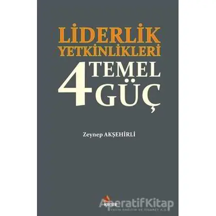 Liderlik Yetkinlikleri: 4 Temel Güç - Zeynep Akşehirli - Kriter Yayınları