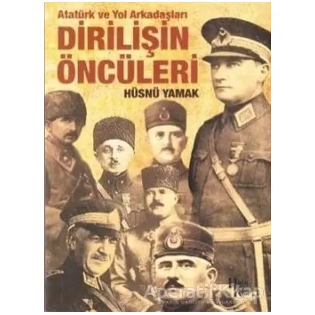 Atatürk ve Yol Arkadaşları Dirilişin Öncüleri - Hüsnü Yamak - Halk Kitabevi