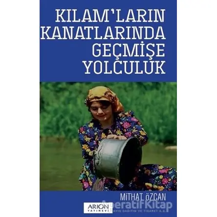 Kılam’ların Kanatlarında Geçmişe Yolculuk - Mithat Özcan - Arion Yayınevi